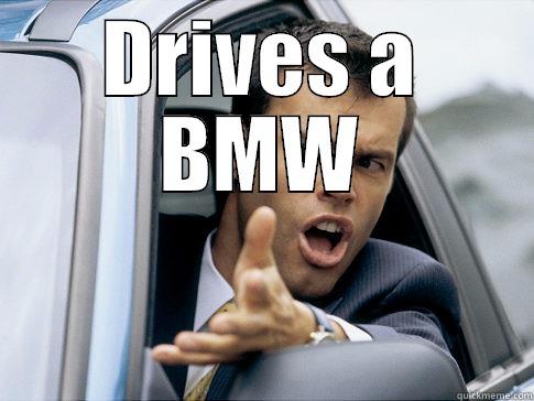 DRIVES A BMW  Asshole driver