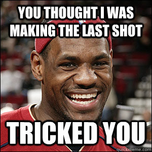 You thought I was making the last shot  tricked you   4th quarter lebron