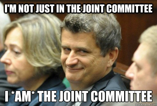 i'm not just in the joint committee I *AM* the joint committee  