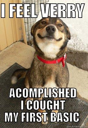 I FEEL VERRY  ACOMPLISHED I COUGHT MY FIRST BASIC  Good Dog Greg