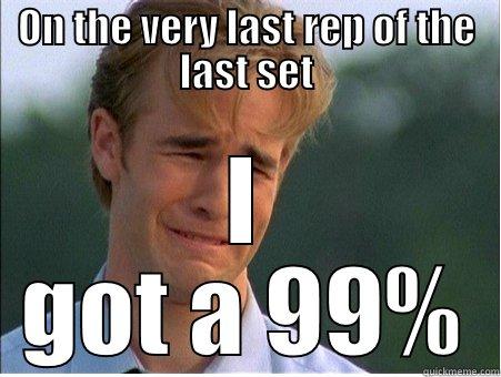 ON THE VERY LAST REP OF THE LAST SET I GOT A 99% 1990s Problems