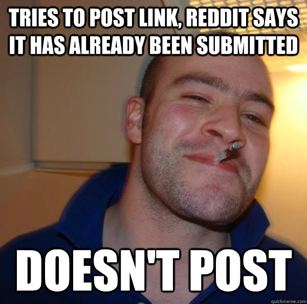 Tries to post link, reddit says it has already been submitted doesn't post - Tries to post link, reddit says it has already been submitted doesn't post  Misc