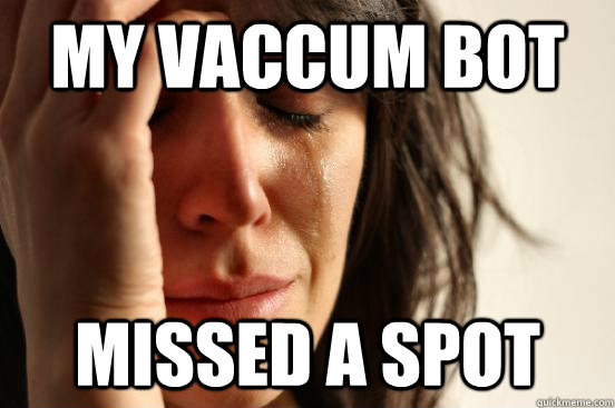 My vaccum bot missed a spot  First World Problems
