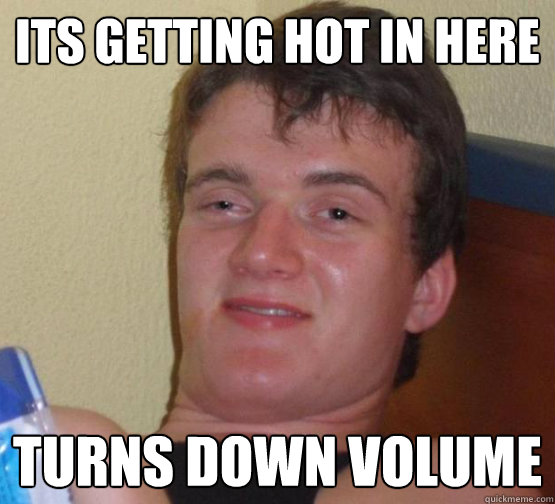 Its getting hot in here Turns down volume - Its getting hot in here Turns down volume  Did this twice driving home today