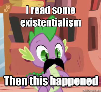 I read some existentialism Then this happened  My little pony