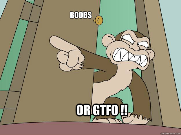 or GTFO !! boobs  - or GTFO !! boobs   Evil Monkey MW3