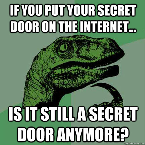 If you put your secret door on the internet... is it still a secret door anymore? - If you put your secret door on the internet... is it still a secret door anymore?  Misc