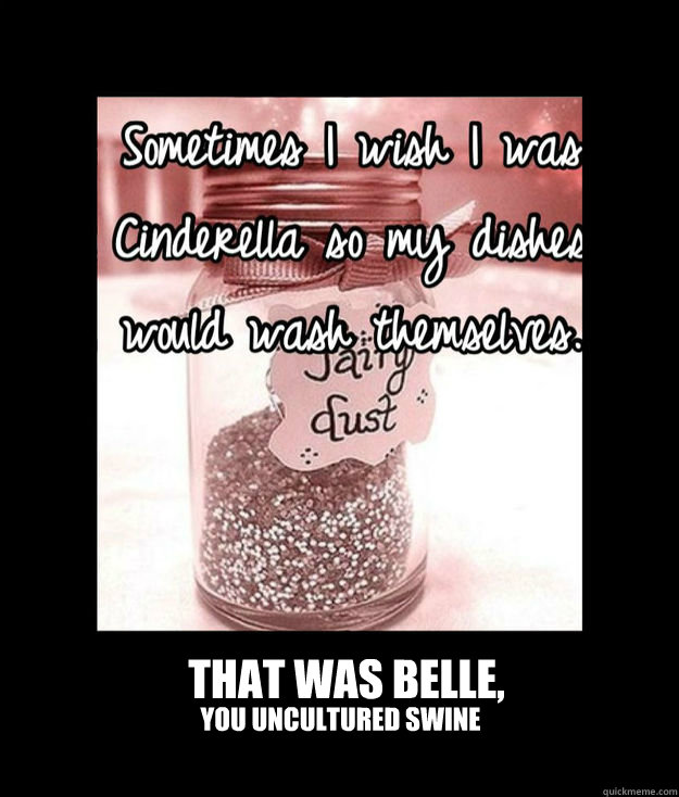 That was Belle, You uncultured swine - That was Belle, You uncultured swine  That was Belle
