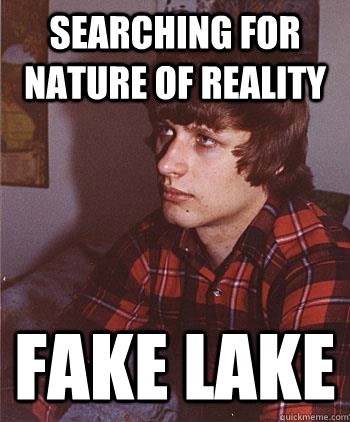 searching for nature of reality fake lake - searching for nature of reality fake lake  Hipster Harper