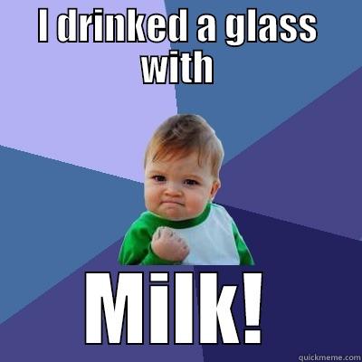 I DRINKED A GLASS WITH MILK! Success Kid