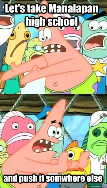 Let's take Manalapan high school and push it somwhere else  Push it somewhere else Patrick