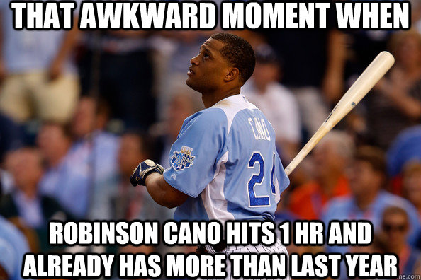 That awkward moment when Robinson Cano hits 1 HR and already has more than last year - That awkward moment when Robinson Cano hits 1 HR and already has more than last year  Better Than Last Year