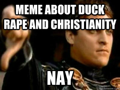 Meme about duck rape and Christianity Nay  Downvoting Roman