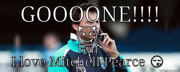  GOOOONE!!!!  BUT I LOVE MITCHELL PEARCE  Misc