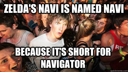 Zelda's Navi is named navi because it's short for navigator  Sudden Clarity Clarence