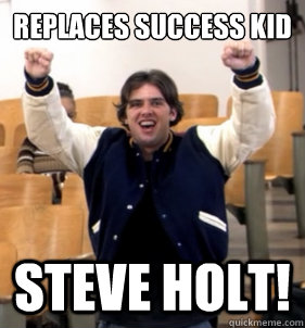 Replaces success kid Steve Holt!  