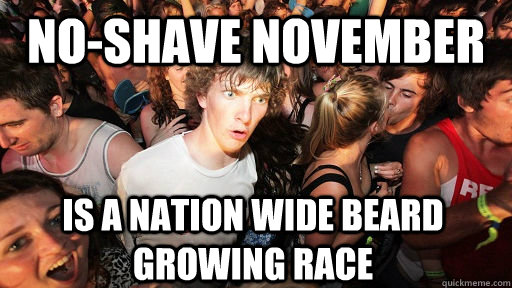 No-shave november is a nation wide beard growing race  Sudden Clarity Clarence