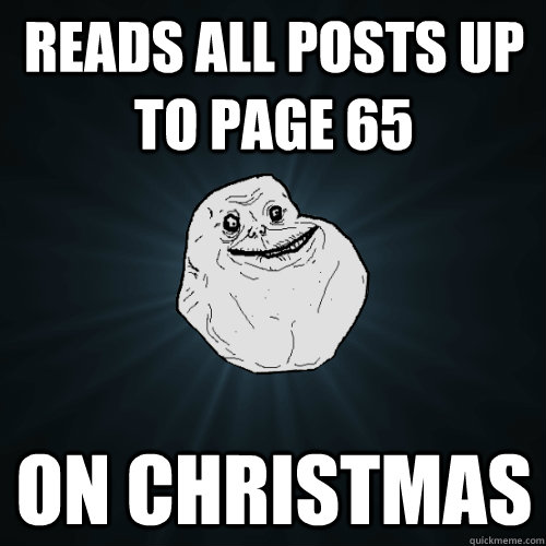 reads all posts up to page 65 on christmas  Forever Alone