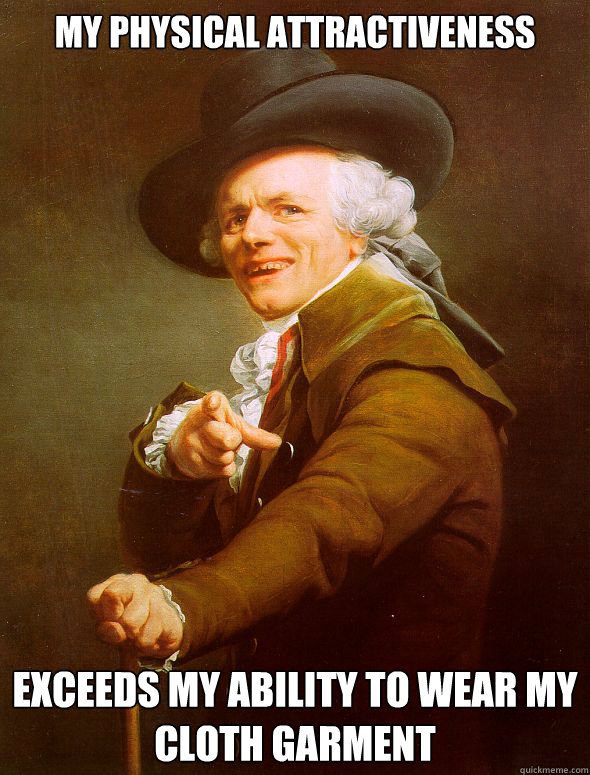 My physical attractiveness exceeds my ability to wear my cloth garment  Joseph Ducreux