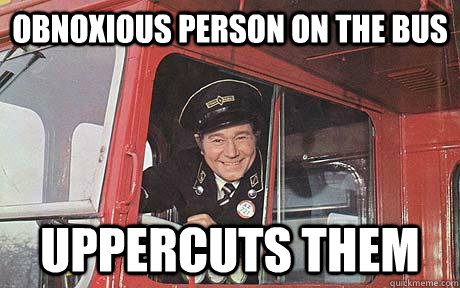 Obnoxious person on the bus Uppercuts them - Obnoxious person on the bus Uppercuts them  Good Guy Bus Driver