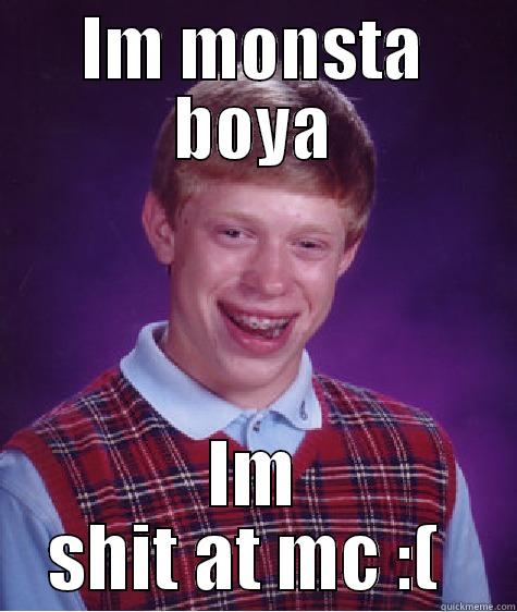 IM MONSTA BOYA IM SHIT AT MC :(  Bad Luck Brian