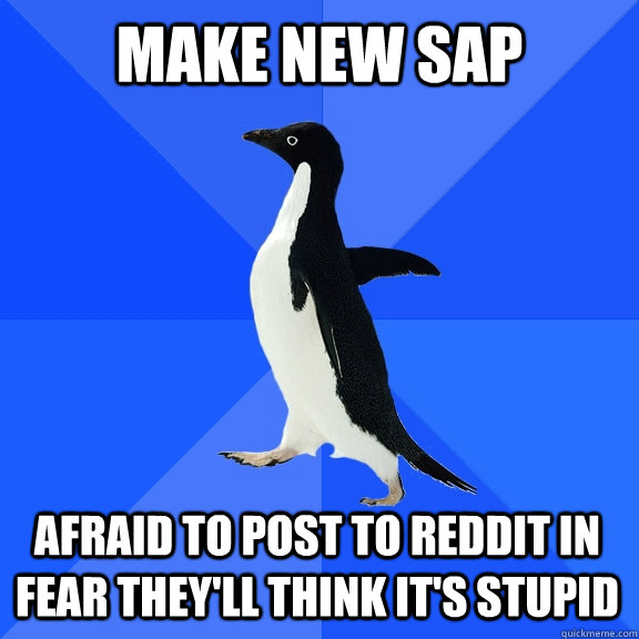 Make new SAP Afraid to post to reddit in fear they'll think it's stupid  Socially Awkward Penguin