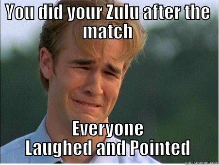 YOU DID YOUR ZULU AFTER THE MATCH EVERYONE LAUGHED AND POINTED 1990s Problems