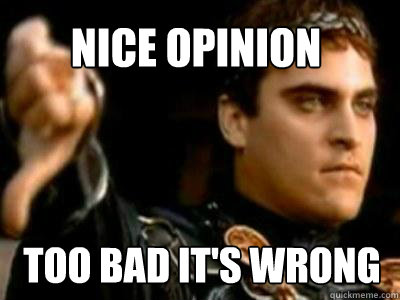 Nice opinion too bad it's wrong  Downvoting Roman