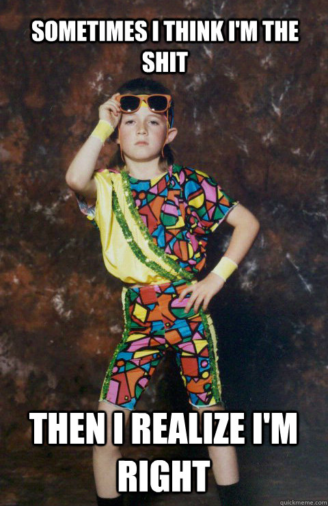 Sometimes I think I'm the shit Then I realize I'm right - Sometimes I think I'm the shit Then I realize I'm right  80s Retro Hipster Kid