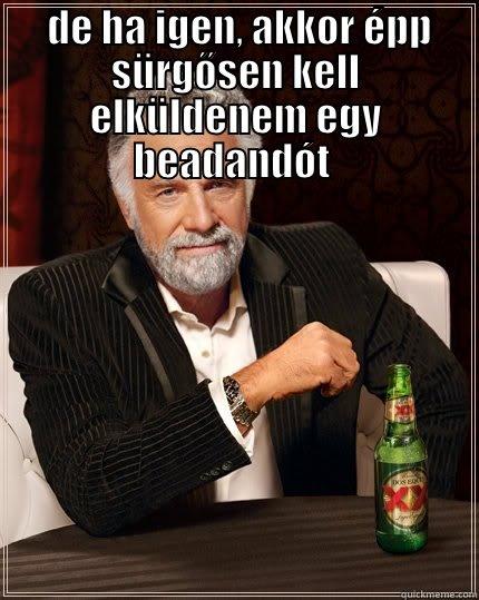  DE HA IGEN, AKKOR ÉPP SÜRGŐSEN KELL ELKÜLDENEM EGY BEADANDÓT   The Most Interesting Man In The World