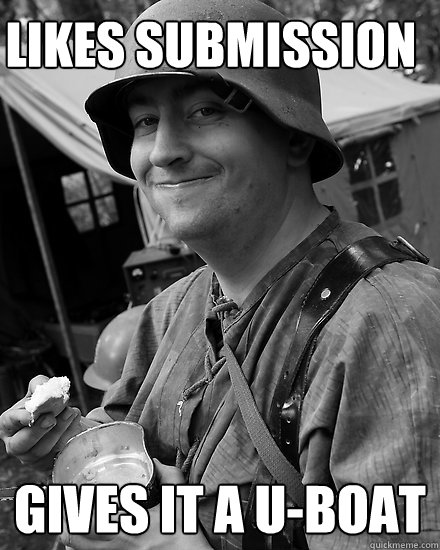 Likes submission  gives it a u-boat  German Soldier Redditor