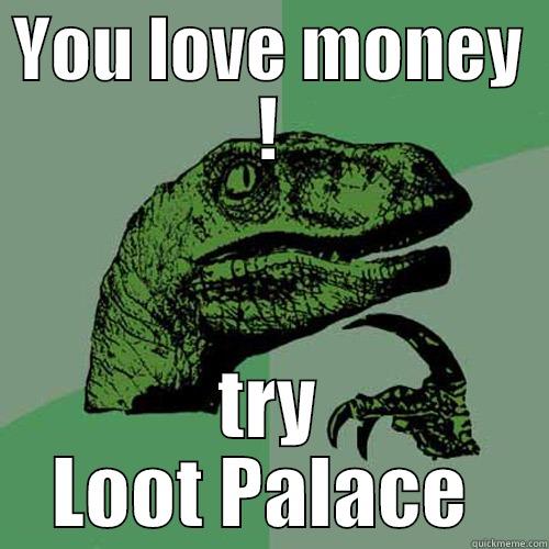 Loot Palace meme - YOU LOVE MONEY ! TRY LOOT PALACE  Philosoraptor