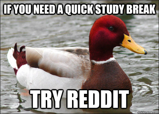 If you need a quick study break try Reddit - If you need a quick study break try Reddit  Malicious Advice Mallard