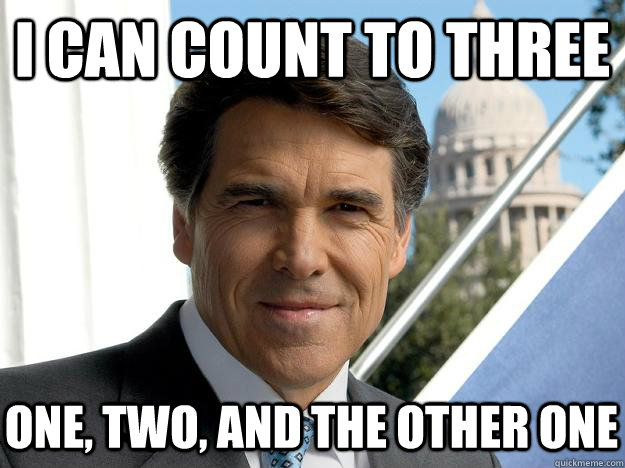 I can count to three One, two, and the other one  Rick perry
