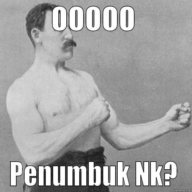 OOOOO PENUMBUK NK? overly manly man