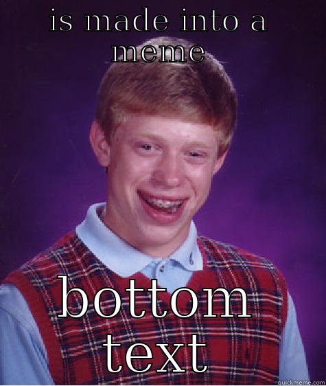IS MADE INTO A MEME BOTTOM TEXT Bad Luck Brian
