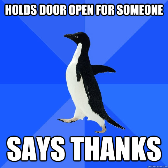 Holds Door open for someone  says thanks  Socially Awkward Penguin