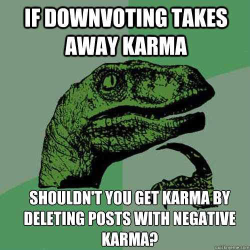 if downvoting takes away karma shouldn't you get karma by deleting