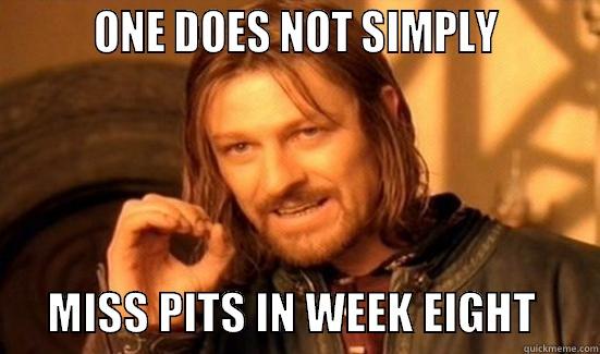         ONE DOES NOT SIMPLY               MISS PITS IN WEEK EIGHT       Boromir