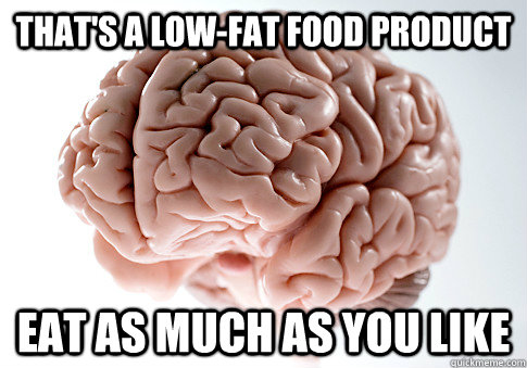 that's a low-fat food product eat as much as you like  Scumbag Brain
