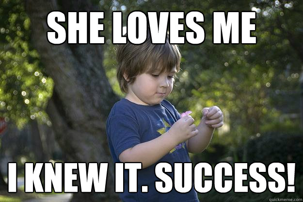 She loves me i knew it. success! - She loves me i knew it. success!  Success kids flower