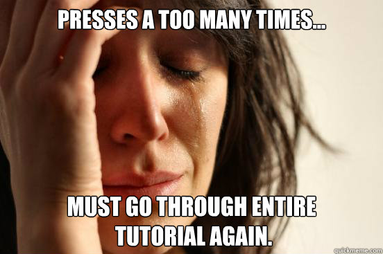 Presses A too many times... Must go through entire
 tutorial again.  First World Problems