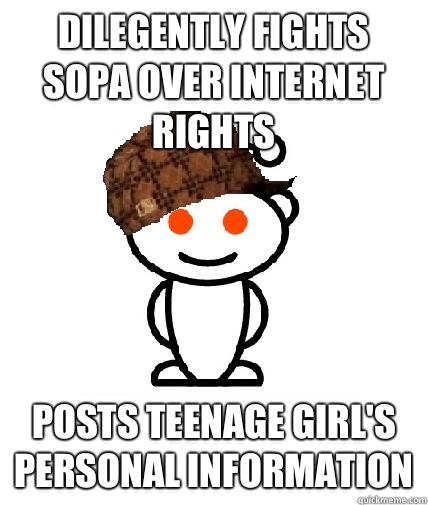 DILEGENTLY FIGHTS SOPA OVER INTERNET RIGHTS POSTS TEENAGE GIRL'S PERSONAL INFORMATION - DILEGENTLY FIGHTS SOPA OVER INTERNET RIGHTS POSTS TEENAGE GIRL'S PERSONAL INFORMATION  Scumbag Redditor