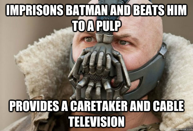 Imprisons batman and beats him to a pulp provides a caretaker and cable television - Imprisons batman and beats him to a pulp provides a caretaker and cable television  Good Guy Bane