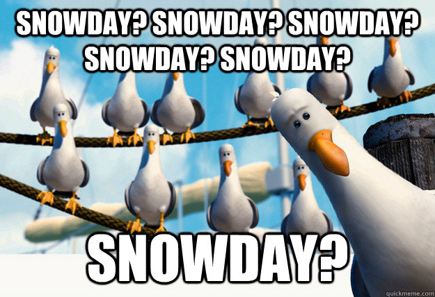 Snowday? Snowday? Snowday? Snowday? Snowday? Snowday?  Finding Nemo Mine Seagulls