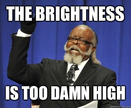 The brightness Is too damn high  Too Damn High