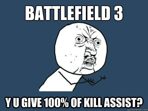 battlefield 3 y u give 100% of kill assist? - battlefield 3 y u give 100% of kill assist?  Battlefield 3 lol