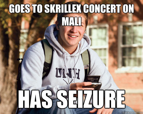goes to skrillex concert on mali has seizure  College Freshman