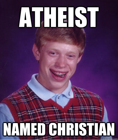 atheist named christian  Bad Luck Brian