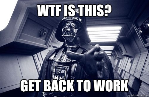 WTF IS THIS? GET BACK TO WORK  Darth Vader Choke